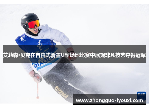 艾莉森·贝克在自由式滑雪U型场地比赛中展现非凡技艺夺得冠军