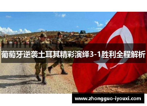 葡萄牙逆袭土耳其精彩演绎3-1胜利全程解析 葡萄牙逆袭土耳其精彩演绎3-1胜利全程解析