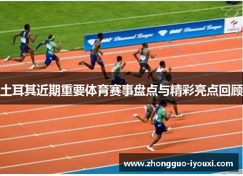土耳其近期重要体育赛事盘点与精彩亮点回顾