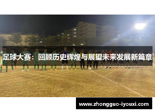 足球大赛：回顾历史辉煌与展望未来发展新篇章