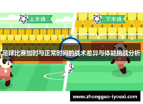 足球比赛加时与正常时间的战术差异与体能挑战分析