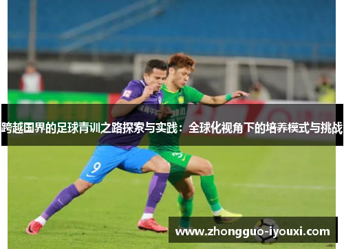 跨越国界的足球青训之路探索与实践：全球化视角下的培养模式与挑战