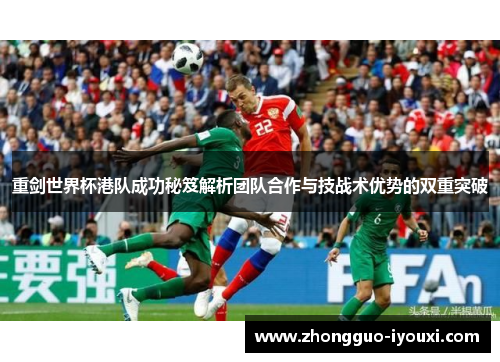 重剑世界杯港队成功秘笈解析团队合作与技战术优势的双重突破