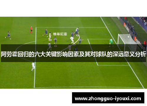 阿劳霍回归的六大关键影响因素及其对球队的深远意义分析 阿劳霍回归的六大关键影响因素及其对球队的深远意义分析