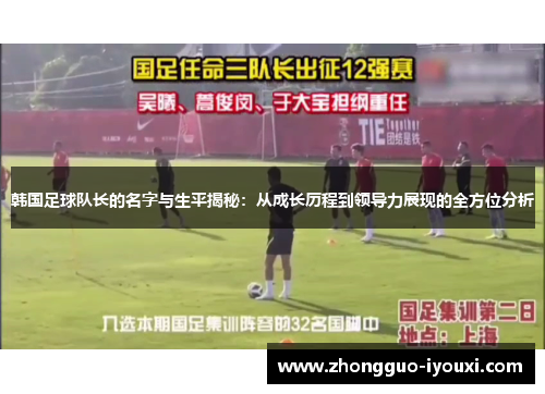 韩国足球队长的名字与生平揭秘:从成长历程到领导力展现的全方位分析 韩国足球队长的名字与生平揭秘:从成长历程到领导力展现的全方位分析