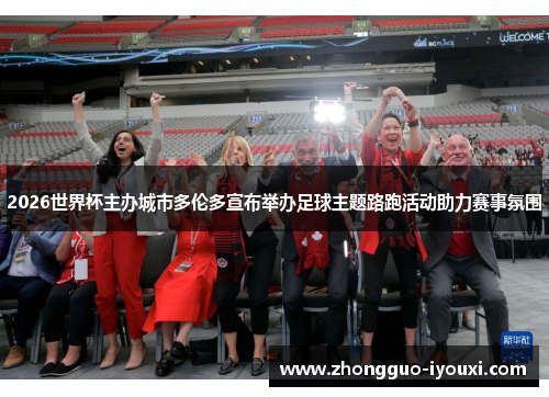 2026世界杯主办城市多伦多宣布举办足球主题路跑活动助力赛事氛围