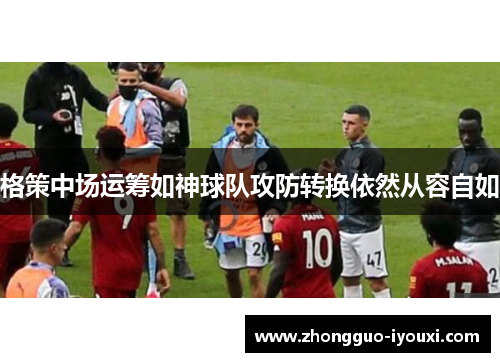 格策中场运筹如神球队攻防转换依然从容自如 格策中场运筹如神球队攻防转换依然从容自如