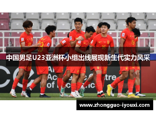 中国男足U23亚洲杯小组出线展现新生代实力风采