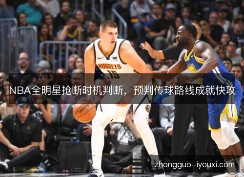 NBA全明星抢断时机判断，预判传球路线成就快攻